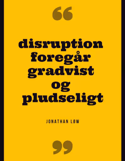 Citat af Jonathan Løw: Disruption foregår gradvist og pludseligt